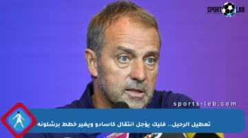 تعطيل الرحيل.. فليك يؤجل انتقال كاسادو ويغير خطط برشلونة